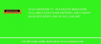 NCCS Officer 'C'- Accounts 2018 Exam Syllabus And Exam Pattern, Education Qualification, Pay scale, Salary