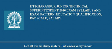 IIT Kharagpur Junior Technical Superintendent 2018 Exam Syllabus And Exam Pattern, Education Qualification, Pay scale, Salary