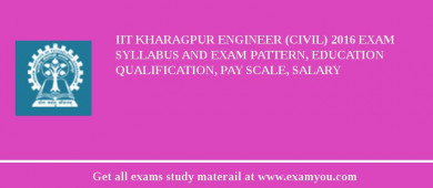 IIT Kharagpur Engineer (Civil) 2018 Exam Syllabus And Exam Pattern, Education Qualification, Pay scale, Salary