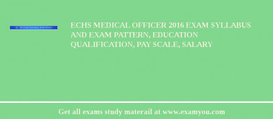 ECHS Medical Officer 2018 Exam Syllabus And Exam Pattern, Education Qualification, Pay scale, Salary