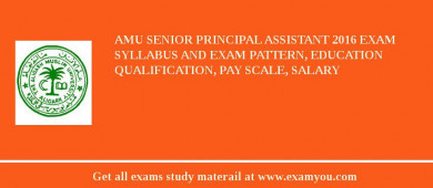 AMU Senior Principal Assistant 2018 Exam Syllabus And Exam Pattern, Education Qualification, Pay scale, Salary