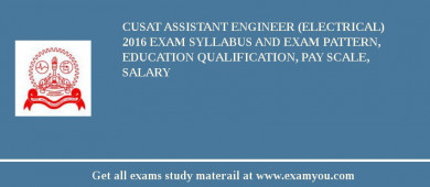 CUSAT Assistant Engineer (Electrical) 2018 Exam Syllabus And Exam Pattern, Education Qualification, Pay scale, Salary