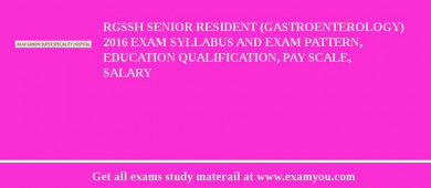 RGSSH Senior Resident (Gastroenterology) 2018 Exam Syllabus And Exam Pattern, Education Qualification, Pay scale, Salary