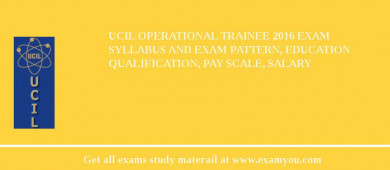 UCIL Operational Trainee 2018 Exam Syllabus And Exam Pattern, Education Qualification, Pay scale, Salary
