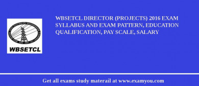 WBSETCL Director (Projects) 2018 Exam Syllabus And Exam Pattern, Education Qualification, Pay scale, Salary