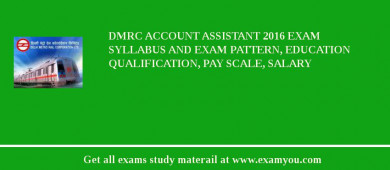 DMRC Account Assistant 2018 Exam Syllabus And Exam Pattern, Education Qualification, Pay scale, Salary