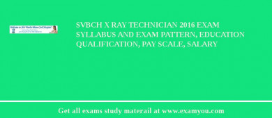 SVBCH X Ray Technician 2018 Exam Syllabus And Exam Pattern, Education Qualification, Pay scale, Salary
