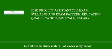 IBSD Project Assistant 2018 Exam Syllabus And Exam Pattern, Education Qualification, Pay scale, Salary
