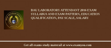 BAU Laboratory Attendant 2018 Exam Syllabus And Exam Pattern, Education Qualification, Pay scale, Salary