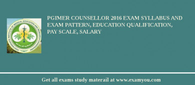 PGIMER Counsellor 2018 Exam Syllabus And Exam Pattern, Education Qualification, Pay scale, Salary