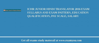 ICHR Junior Hindi Translator 2018 Exam Syllabus And Exam Pattern, Education Qualification, Pay scale, Salary