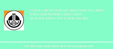 CCRAS Lab Technician 2018 Exam Syllabus And Exam Pattern, Education Qualification, Pay scale, Salary