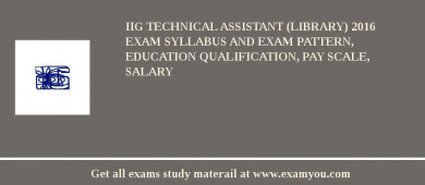 IIG Technical Assistant (Library) 2018 Exam Syllabus And Exam Pattern, Education Qualification, Pay scale, Salary