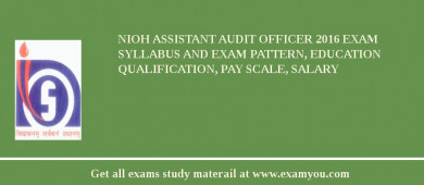 NIOH Assistant Audit Officer 2018 Exam Syllabus And Exam Pattern, Education Qualification, Pay scale, Salary
