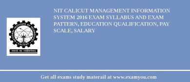 NIT Calicut Management Information System 2018 Exam Syllabus And Exam Pattern, Education Qualification, Pay scale, Salary