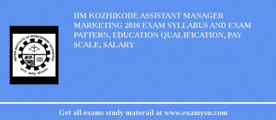 IIM Kozhikode Assistant Manager Marketing 2018 Exam Syllabus And Exam Pattern, Education Qualification, Pay scale, Salary
