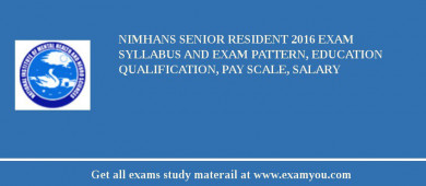 NIMHANS Senior Resident 2018 Exam Syllabus And Exam Pattern, Education Qualification, Pay scale, Salary