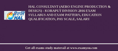 HAL Consultant (Aero Engine Production & Design) - Koraput Division 2018 Exam Syllabus And Exam Pattern, Education Qualification, Pay scale, Salary