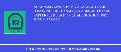 KRCL Assistant Mechanical Engineer  (Training) 2018 Exam Syllabus And Exam Pattern, Education Qualification, Pay scale, Salary