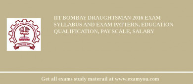 IIT Bombay Draughtsman 2018 Exam Syllabus And Exam Pattern, Education Qualification, Pay scale, Salary
