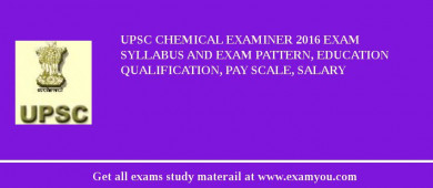 UPSC Chemical Examiner 2018 Exam Syllabus And Exam Pattern, Education Qualification, Pay scale, Salary