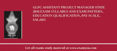 GLPC Assistant Project Manager State 2018 Exam Syllabus And Exam Pattern, Education Qualification, Pay scale, Salary