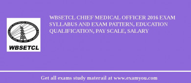 WBSETCL Chief Medical Officer 2018 Exam Syllabus And Exam Pattern, Education Qualification, Pay scale, Salary