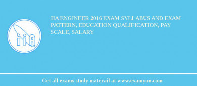 IIA Engineer 2018 Exam Syllabus And Exam Pattern, Education Qualification, Pay scale, Salary