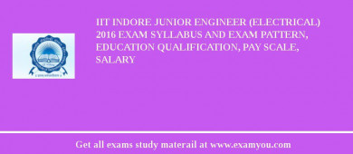 IIT Indore Junior Engineer (Electrical) 2018 Exam Syllabus And Exam Pattern, Education Qualification, Pay scale, Salary