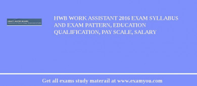 HWB Work Assistant 2018 Exam Syllabus And Exam Pattern, Education Qualification, Pay scale, Salary