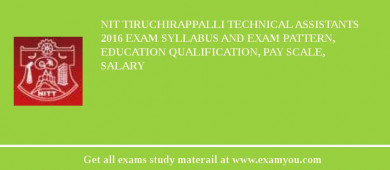 NIT Tiruchirappalli Technical Assistants 2018 Exam Syllabus And Exam Pattern, Education Qualification, Pay scale, Salary