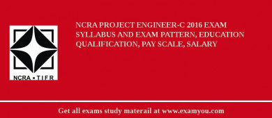 NCRA Project Engineer-C 2018 Exam Syllabus And Exam Pattern, Education Qualification, Pay scale, Salary