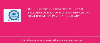 IIT Indore Stenographer 2018 Exam Syllabus And Exam Pattern, Education Qualification, Pay scale, Salary