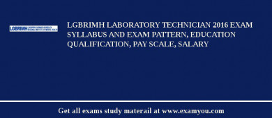 LGBRIMH Laboratory Technician 2018 Exam Syllabus And Exam Pattern, Education Qualification, Pay scale, Salary