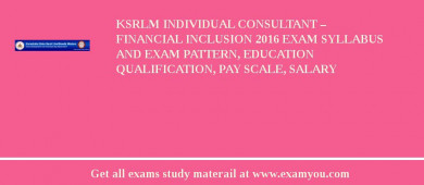 KSRLM Individual Consultant – Financial Inclusion 2018 Exam Syllabus And Exam Pattern, Education Qualification, Pay scale, Salary