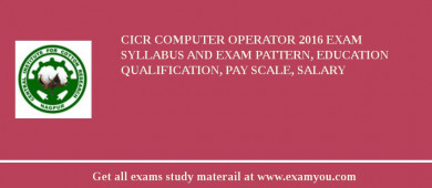 CICR Computer Operator 2018 Exam Syllabus And Exam Pattern, Education Qualification, Pay scale, Salary