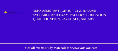 NSEZ Assistant (Group-C) 2018 Exam Syllabus And Exam Pattern, Education Qualification, Pay scale, Salary