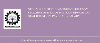 NIT Calicut Office Assistant 2018 Exam Syllabus And Exam Pattern, Education Qualification, Pay scale, Salary