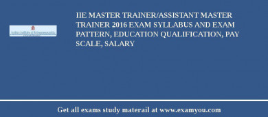 IIE Master Trainer/Assistant Master Trainer 2018 Exam Syllabus And Exam Pattern, Education Qualification, Pay scale, Salary