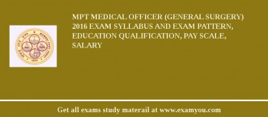 MPT Medical Officer (General Surgery) 2018 Exam Syllabus And Exam Pattern, Education Qualification, Pay scale, Salary