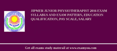 JIPMER Junior Physiotherapist 2018 Exam Syllabus And Exam Pattern, Education Qualification, Pay scale, Salary