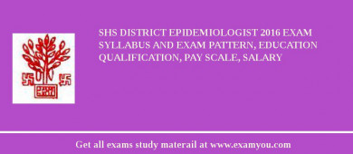 SHS District Epidemiologist 2018 Exam Syllabus And Exam Pattern, Education Qualification, Pay scale, Salary
