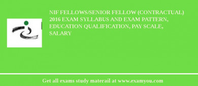 NIF Fellows/Senior Fellow (Contractual) 2018 Exam Syllabus And Exam Pattern, Education Qualification, Pay scale, Salary
