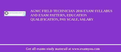 AGMC Field Technician 2018 Exam Syllabus And Exam Pattern, Education Qualification, Pay scale, Salary