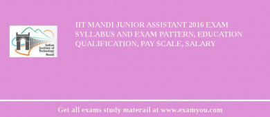 IIT Mandi Junior Assistant 2018 Exam Syllabus And Exam Pattern, Education Qualification, Pay scale, Salary