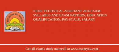 NEHU Technical Assistant 2018 Exam Syllabus And Exam Pattern, Education Qualification, Pay scale, Salary