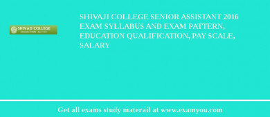 Shivaji College Senior Assistant 2018 Exam Syllabus And Exam Pattern, Education Qualification, Pay scale, Salary