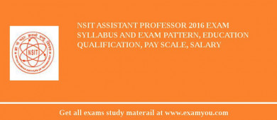 NSIT Assistant Professor 2018 Exam Syllabus And Exam Pattern, Education Qualification, Pay scale, Salary