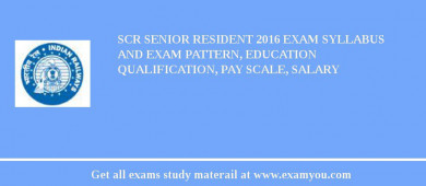SCR Senior Resident 2018 Exam Syllabus And Exam Pattern, Education Qualification, Pay scale, Salary