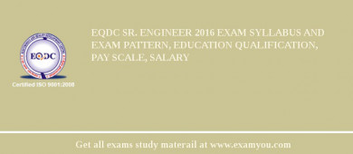 EQDC Sr. Engineer 2018 Exam Syllabus And Exam Pattern, Education Qualification, Pay scale, Salary